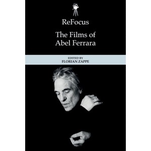 Refocus: The Films of Abel Ferrara - (Refocus: The American Directors) by  Florian Zappe (Hardcover) - 1 of 1