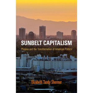 Sunbelt Capitalism - (Politics and Culture in Modern America) by  Elizabeth Tandy Shermer (Paperback) - 1 of 1