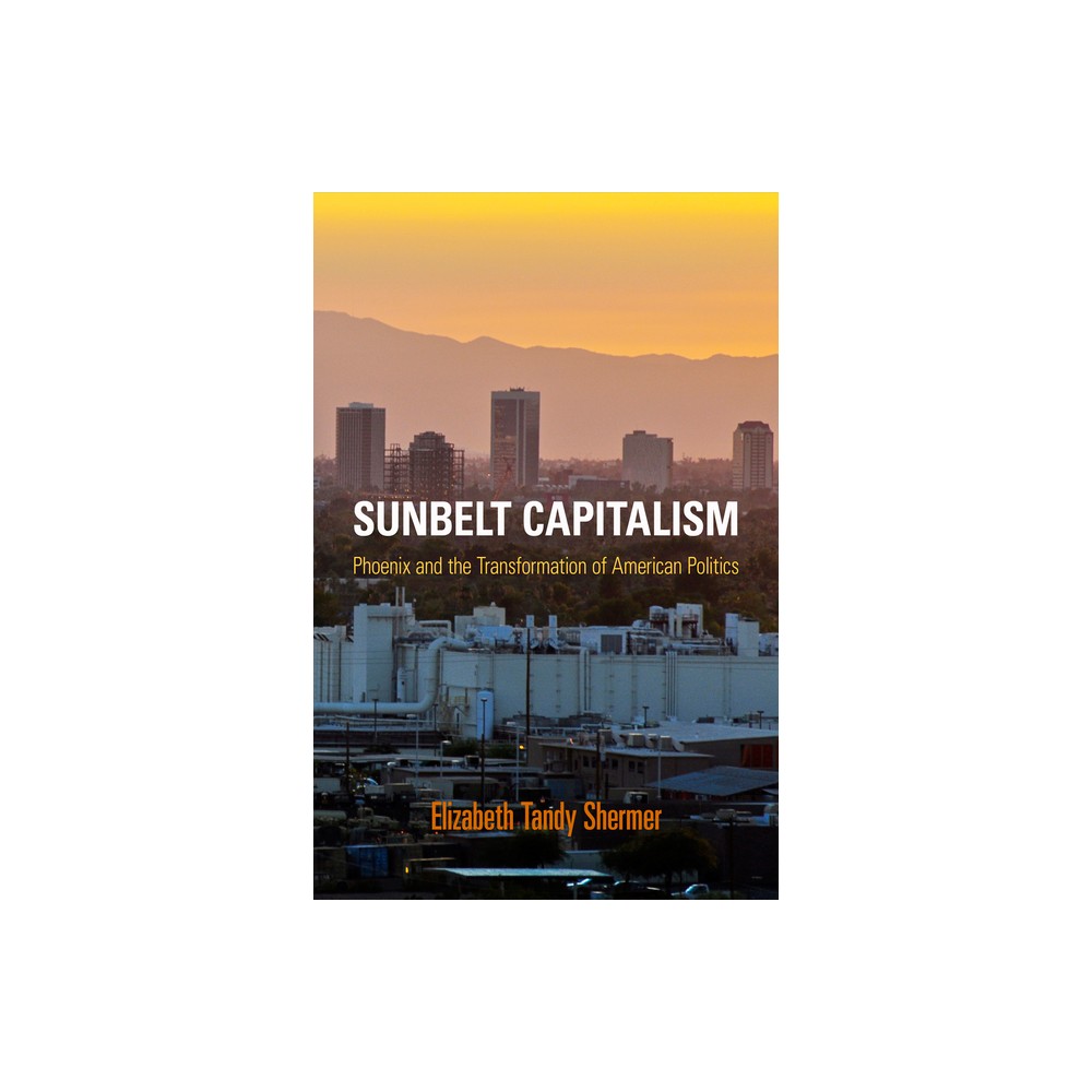 Sunbelt Capitalism - (Politics and Culture in Modern America) by Elizabeth Tandy Shermer (Paperback)