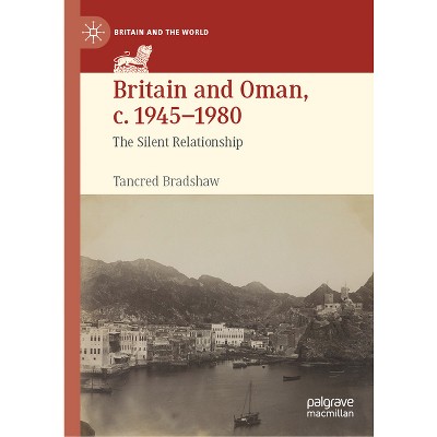 Britain and Oman, C. 1945-1980 - (Britain and the World) by  Tancred Bradshaw (Hardcover)