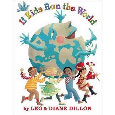 If Kids Ran the World - by  Leo Dillon & Diane Dillon (Hardcover)