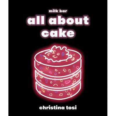 All about Cake - by  Christina Tosi (Hardcover)