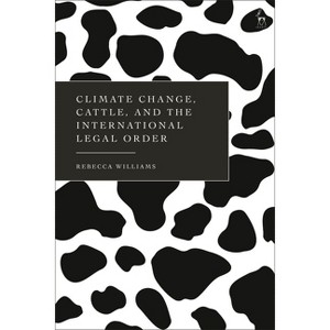 Climate Change, Cattle, and the International Legal Order - by  Rebecca Williams (Hardcover) - 1 of 1