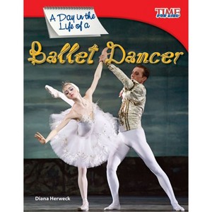 A Day in the Life of a Ballet Dancer - (Time for Kids(r) Informational Text) 2nd Edition by  Diana Herweck (Paperback) - 1 of 1