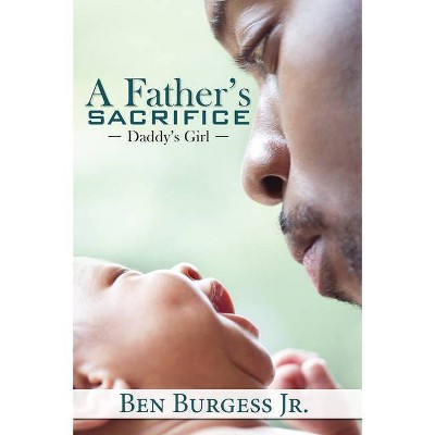 A Father's Sacrifice - by  Ben Burgess (Paperback)