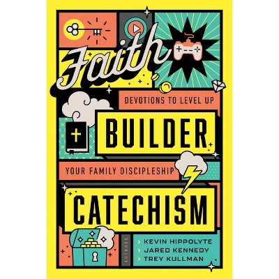 Faith Builder Catechism - by  Kevin Hippolyte & Jared Kennedy & Trey Kullman (Hardcover)