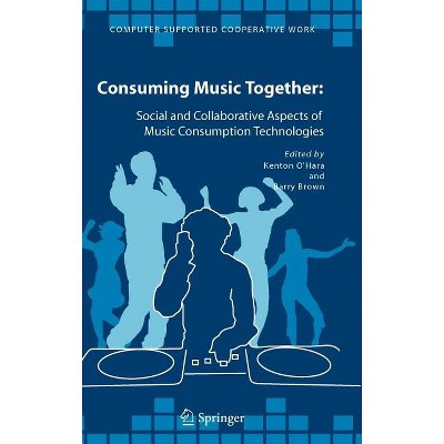 Consuming Music Together - (Computer Supported Cooperative Work) by  Kenton O'Hara & Barry Brown (Hardcover)