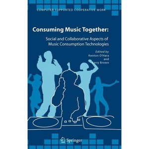 Consuming Music Together - (Computer Supported Cooperative Work) by  Kenton O'Hara & Barry Brown (Hardcover) - 1 of 1