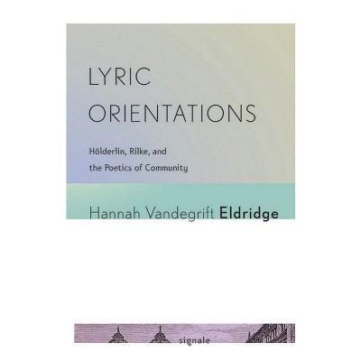 Lyric Orientations - (Signale: Modern German Letters, Cultures, and Thought) by  Hannah Vandegrift Eldridge (Paperback)