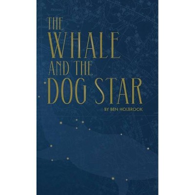 The Whale And The Dog Star - by  Ben Holbrook (Paperback)