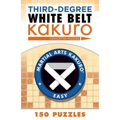 Third-Degree White Belt Kakuro - (Martial Arts Puzzles) by  Conceptis Puzzles (Paperback)