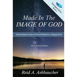 Made in the Image of God - (Theological) 3rd Edition by  Reid A Ashbaucher (Paperback) - 1 of 1