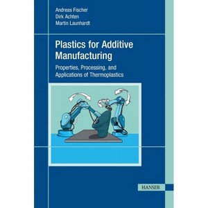 Plastics for Additive Manufacturing - by  Andreas Fischer & Dirk Achten & Martin Launhardt (Hardcover) - 1 of 1