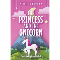 The Princess and the Unicorn - by  A M Luzzader (Paperback)