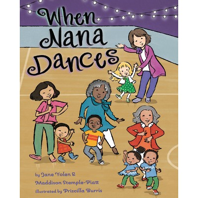 When Nana Dances - by  Jane Yolen & Maddison Stemple-Piatt (Hardcover)