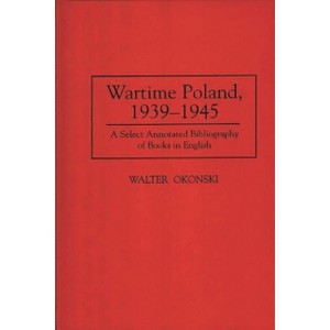 Wartime Poland, 1939-1945 - (Bibliographies and Indexes in World History) Annotated by  Walter Okonski (Hardcover) - 1 of 1