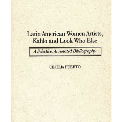 Latin American Women Artists, Kahlo and Look Who Else - (Art Reference Collection) Annotated by  Cecilia Puerto (Hardcover)