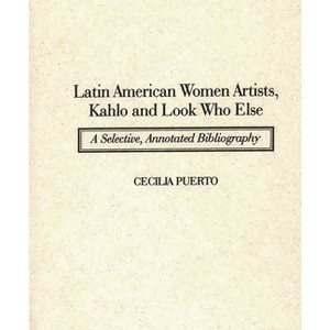 Latin American Women Artists, Kahlo and Look Who Else - (Art Reference Collection) Annotated by  Cecilia Puerto (Hardcover) - 1 of 1