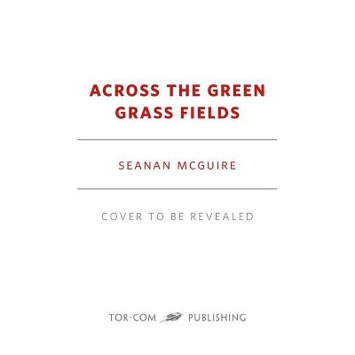 Across the Green Grass Fields - (Wayward Children) by  Seanan McGuire (Hardcover)