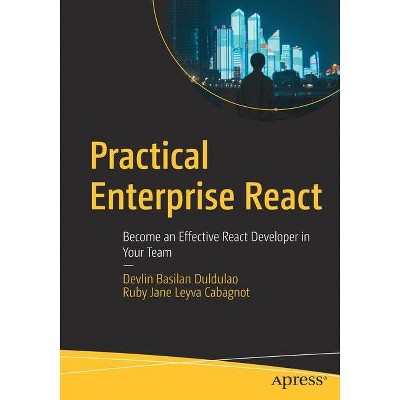 Practical Enterprise React - by  Devlin Basilan Duldulao & Ruby Jane Leyva Cabagnot (Paperback)