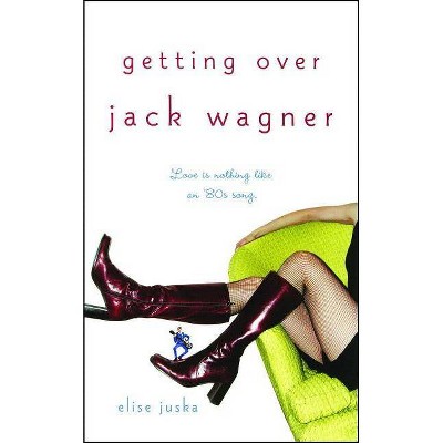 Getting Over Jack Wagner - by  Elise Juska (Paperback)