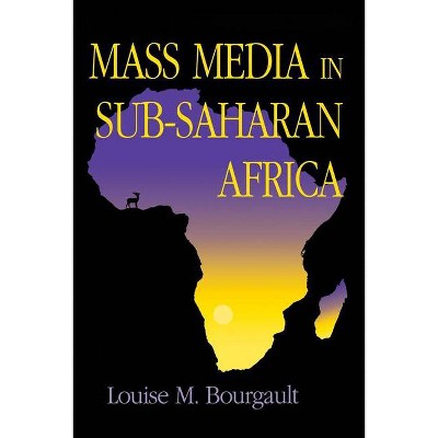 Mass Media in Sub-Saharan Africa - by  Louise M Bourgault (Paperback)