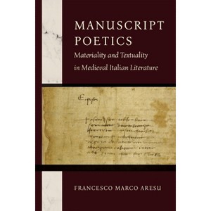 Manuscript Poetics - (William and Katherine Devers Dante and Medieval Italian Literature) by Francesco Marco Aresu - 1 of 1