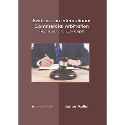 Evidence in International Commercial Arbitration: Key Issues and Concepts - by  James Moffett (Hardcover)