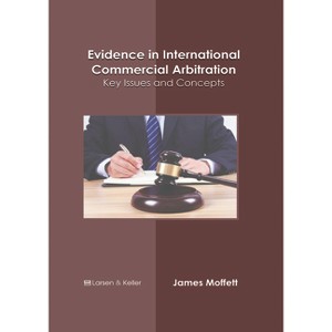 Evidence in International Commercial Arbitration: Key Issues and Concepts - by  James Moffett (Hardcover) - 1 of 1