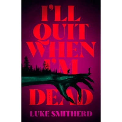 I'll Quit When I'm Dead - by  Luke Smitherd (Hardcover)