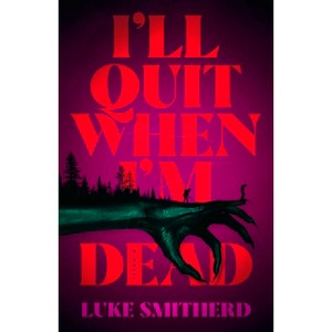 I'll Quit When I'm Dead - by  Luke Smitherd (Hardcover) - 1 of 1