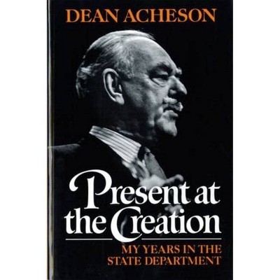 Present at the Creation - by  Dean Acheson (Paperback)