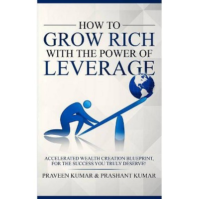 How to Grow Rich with The Power of Leverage - (Wealth Creation) by  Praveen Kumar & Prashant Kumar (Paperback)