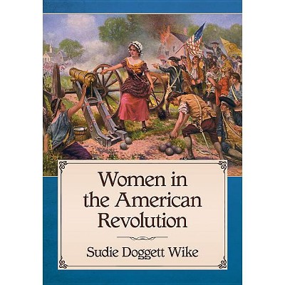 Women in the American Revolution - by  Sudie Doggett Wike (Paperback)