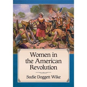 Women in the American Revolution - by  Sudie Doggett Wike (Paperback) - 1 of 1