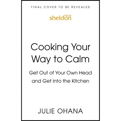 Cooking Your Way to Calm - by  Julie Ohana (Paperback)