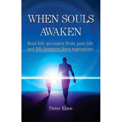 When Souls Awaken; Real-life accounts of past-life and life-between-lives regressions - by  Pieter J Elsen (Paperback)