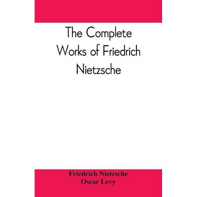 The complete works of Friedrich Nietzsche - by  Friedrich Wilhelm Nietzsche & Oscar Levy (Paperback)