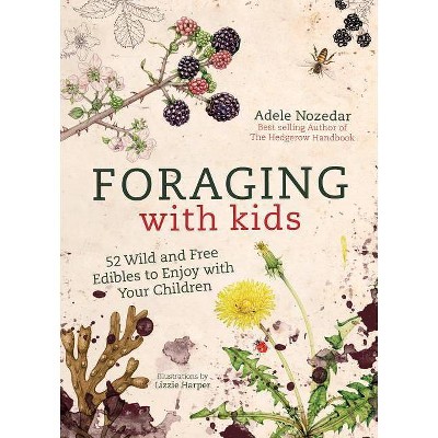 Foraging with Kids - by  Adele Nozedar (Hardcover)