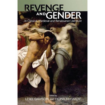 Revenge and Gender in Classical, Medieval and Renaissance Literature - by  Lesel Dawson & Fiona McHardy (Hardcover)