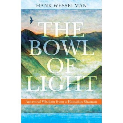 The Bowl of Light - by  Hank Wesselman (Paperback)