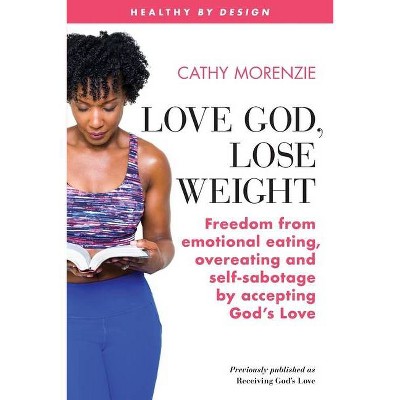 Love God, Lose Weight - (Healthy by Design) 2nd Edition by  Cathy Morenzie (Paperback)