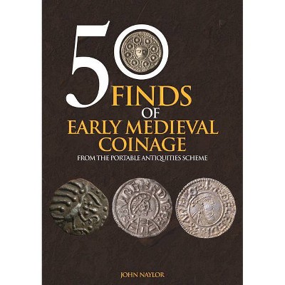 50 Finds of Early Medieval Coinage - by  John Naylor (Paperback)