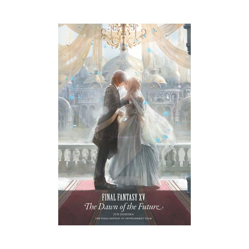 Final Fantasy XV: The Dawn of the Future - by  Jun Eishima & Final Fantasy XV Team (Hardcover), 1 of 2
