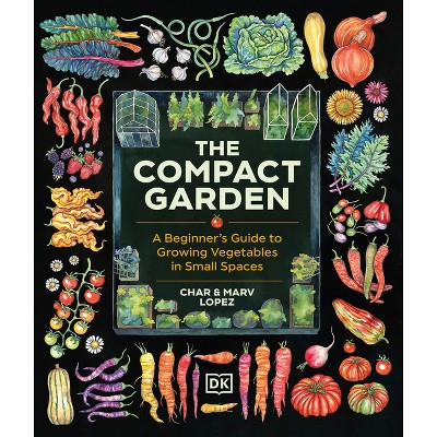 The Compact Garden - by  Marv Lopez & Char Lopez (Hardcover)