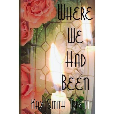 Where We Had Been - by  Kay Smith Tippett (Paperback)
