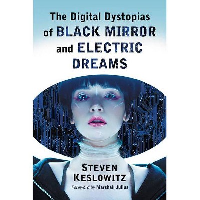 The Digital Dystopias of Black Mirror and Electric Dreams - by  Steven Keslowitz (Paperback)