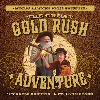 The Great Gold Rush Adventure - by  Kyle Griffith (Hardcover)