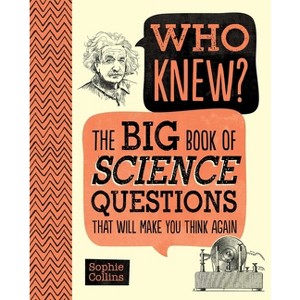 Who Knew? the Big Book of Science Questions That Will Make You Think Again - by  Sophie Collins (Hardcover) - 1 of 4