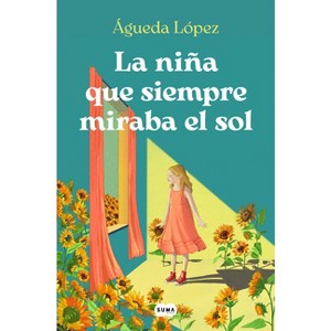 La Niña Que Siempre Miraba El Sol / The Girl Who Always Looked at the Sun - by  Agueda López Benavides (Paperback) - 1 of 1